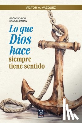 Vázquez, Víctor A. - LO QUE DIOS HACE SIEMPRE TIENE SENTIDO