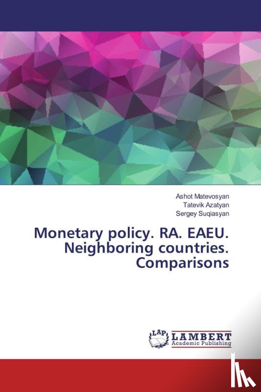Matevosyan, Ashot, Azatyan, Tatevik, Suqiasyan, Sergey - Monetary policy. RA. EAEU. Neighboring countries. Comparisons