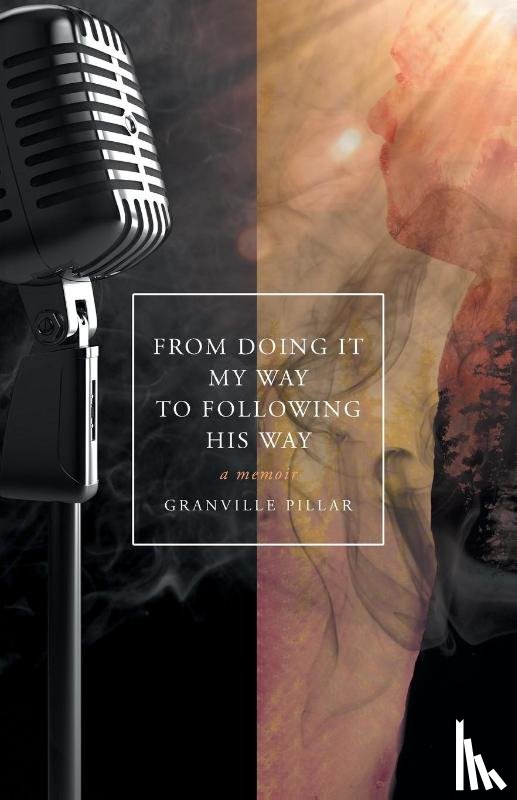 Pillar, Granville - From Doing it My Way to Following His Way