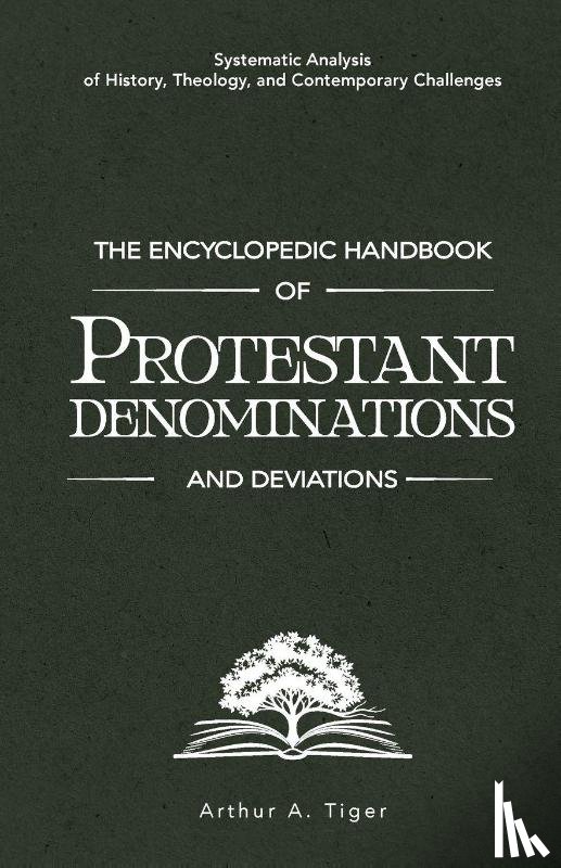 Tiger, Arthur A. - The Encyclopedic Handbook of Protestant Denominations and Deviations
