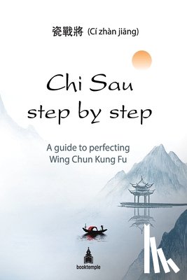 Jiang, CI Zhan - Chi Sau step by step: A guide to perfecting Wing Chun Kung Fu
