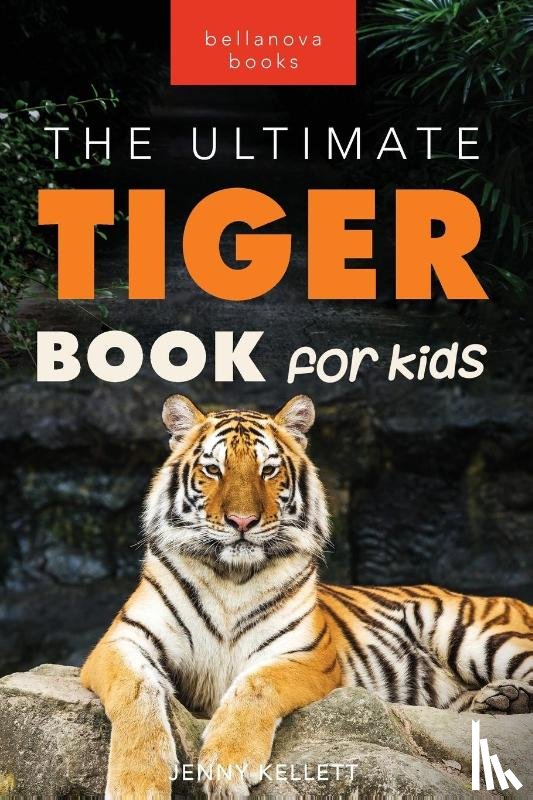 Kellett, Jenny - Tigers The Ultimate Tiger Book for Kids