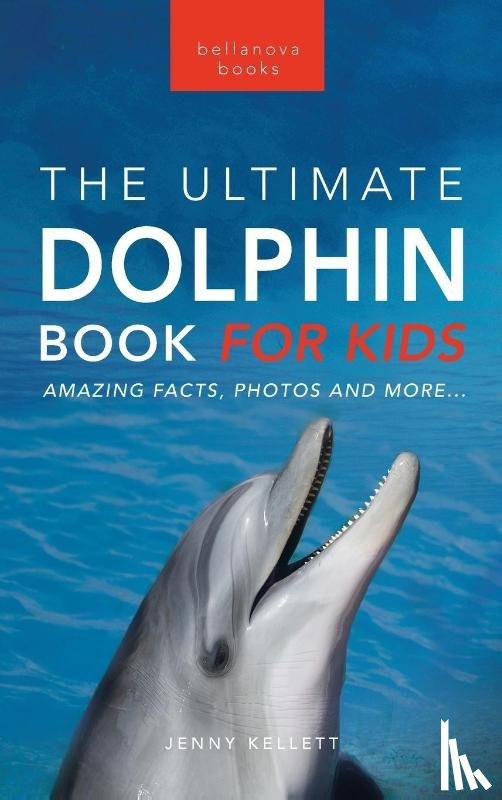 Kellett, Jenny - Dolphins The Ultimate Dolphin Book for Kids