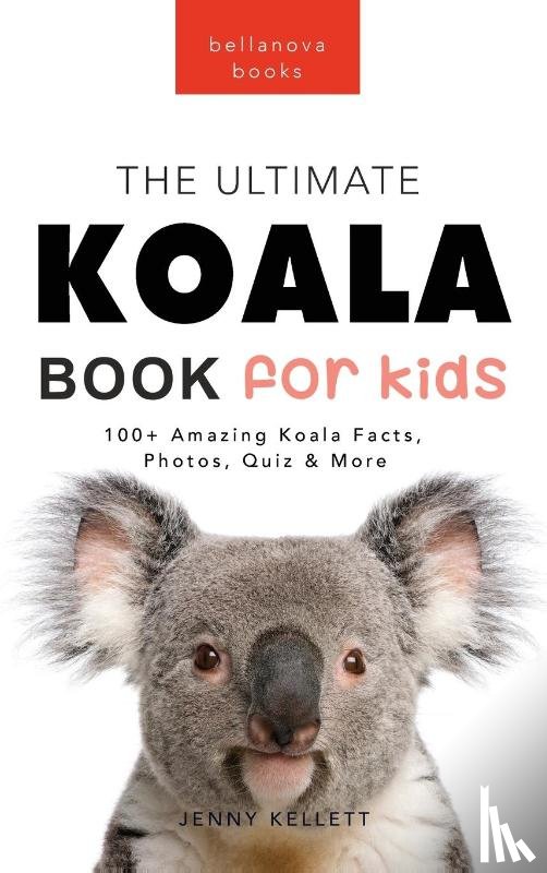 Kellett, Jenny - Koalas The Ultimate Koala Book for Kids