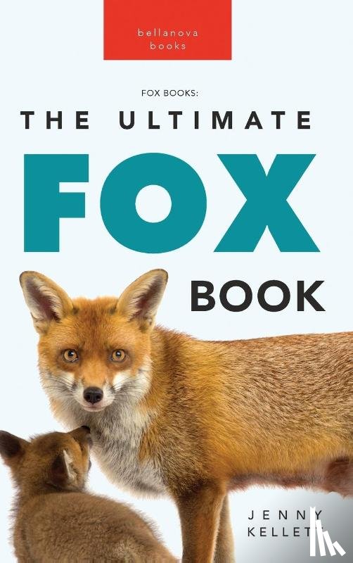 Kellett, Jenny - Foxes The Ultimate Fox Book for Kids