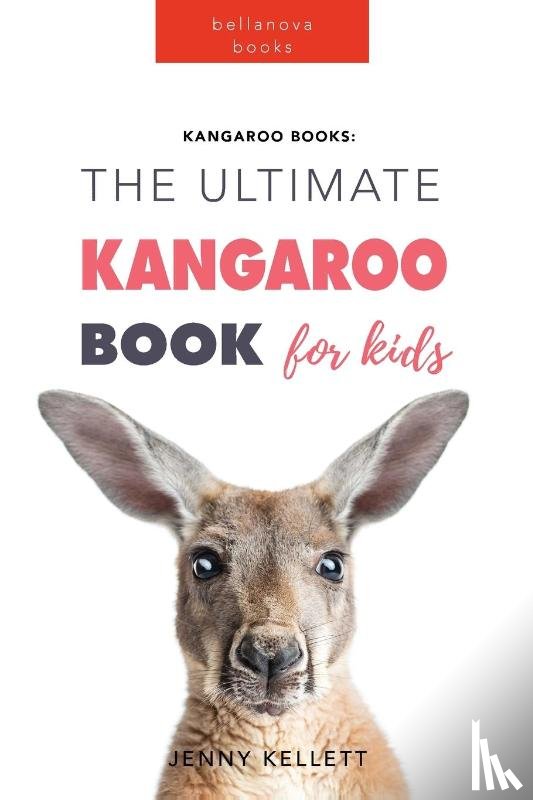 Kellett, Jenny - Kangaroos The Ultimate Kangaroo Book for Kids