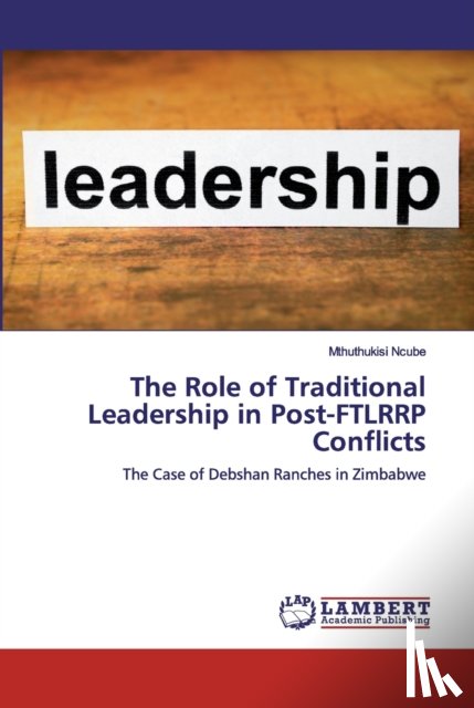 Ncube, Mthuthukisi - The Role of Traditional Leadership in Post-FTLRRP Conflicts