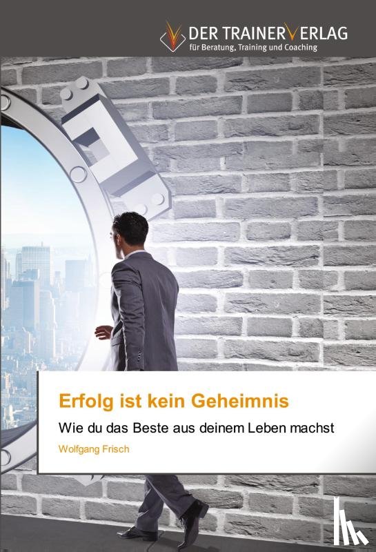 Frisch, Wolfgang - Erfolg ist kein Geheimnis