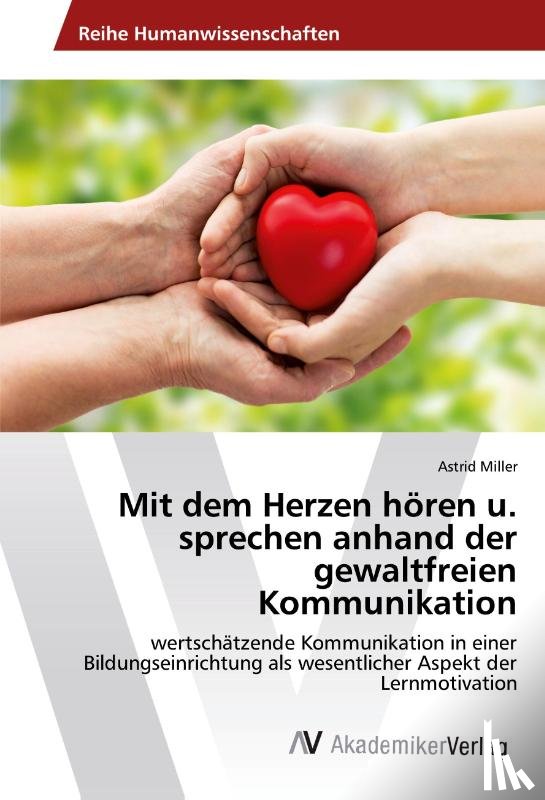 Miller, Astrid - Mit dem Herzen hören u. sprechen anhand der gewaltfreien Kommunikation