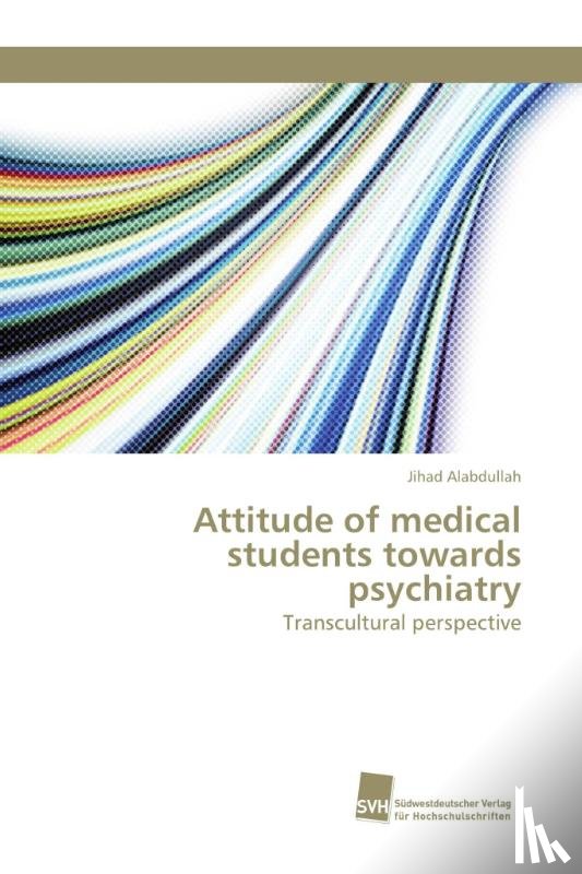 Alabdullah, Jihad - Attitude of medical students towards psychiatry