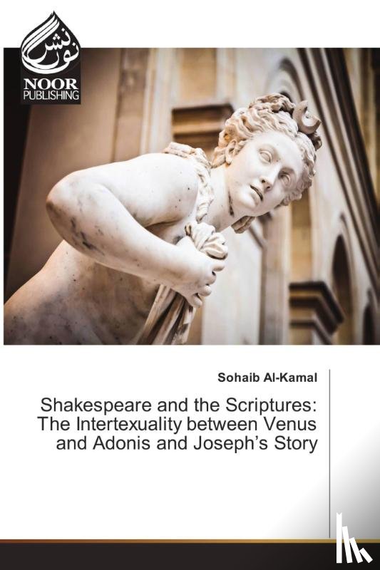 Al-Kamal, Sohaib - Shakespeare and the Scriptures: The Intertexuality between Venus and Adonis and Joseph's Story