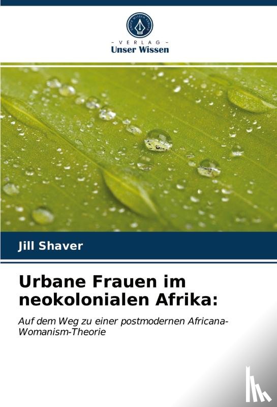 Shaver, Jill - Urbane Frauen im neokolonialen Afrika