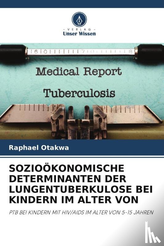 Otakwa, Raphael - SOZIOÖKONOMISCHE DETERMINANTEN DER LUNGENTUBERKULOSE BEI KINDERN IM ALTER VON
