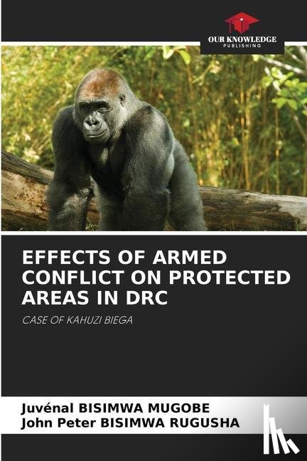 Bisimwa Mugobe, Juvénal, Bisimwa Rugusha, John Peter - EFFECTS OF ARMED CONFLICT ON PROTECTED AREAS IN DRC