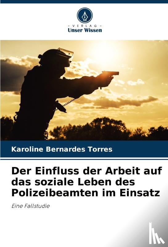 Bernardes Torres, Karoline - Der Einfluss der Arbeit auf das soziale Leben des Polizeibeamten im Einsatz