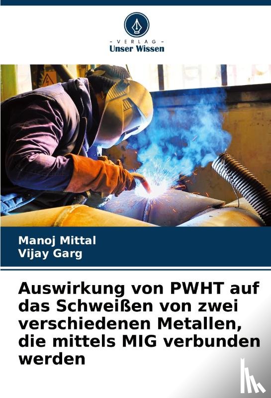Mittal, Manoj, Garg, Vijay - Auswirkung von PWHT auf das Schweißen von zwei verschiedenen Metallen, die mittels MIG verbunden werden