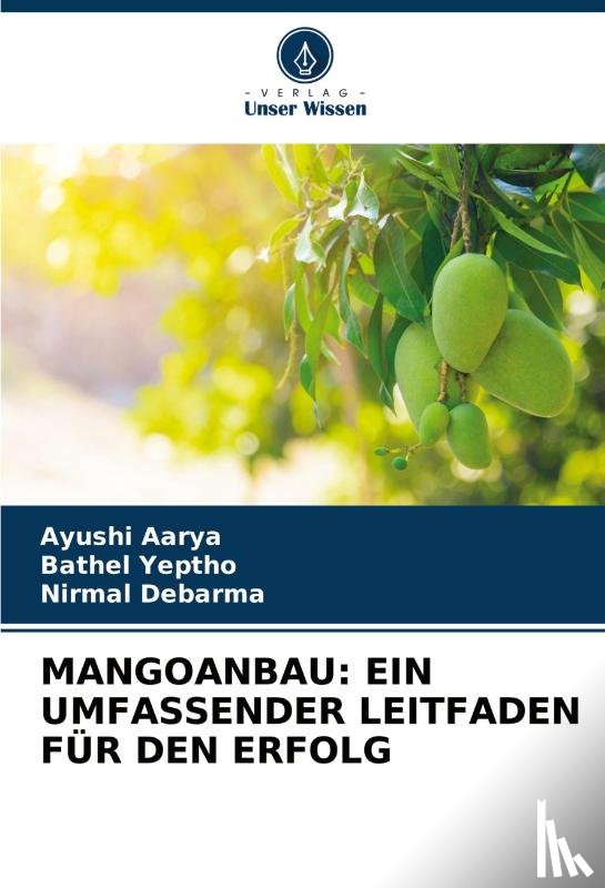 Aarya, Ayushi, Yeptho, Bathel, Debarma, Nirmal - MANGOANBAU: EIN UMFASSENDER LEITFADEN FÜR DEN ERFOLG