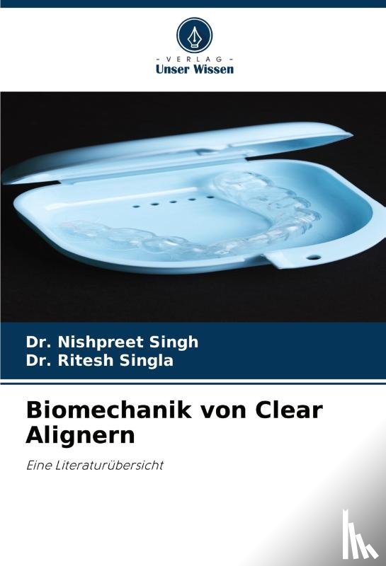 Singh, Nishpreet, Singla, Ritesh - Biomechanik von Clear Alignern