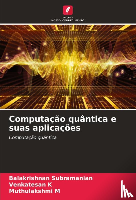 Subramanian, Balakrishnan, K, Venkatesan, M, Muthulakshmi - Computação quântica e suas aplicações