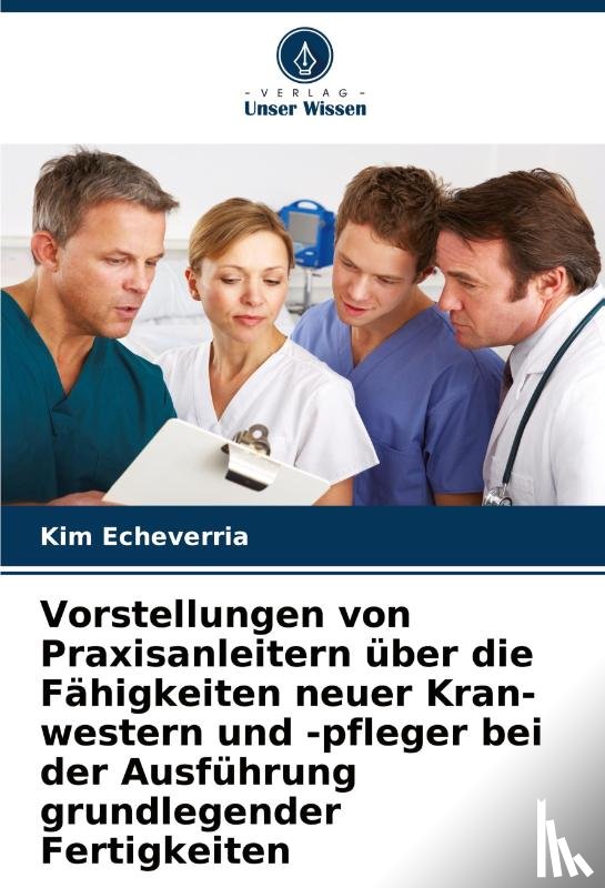Echeverria, Kim - Vorstellungen von Praxisanleitern über die Fähigkeiten neuer Kran-western und -pfleger bei der Ausführung grundlegender Fertigkeiten