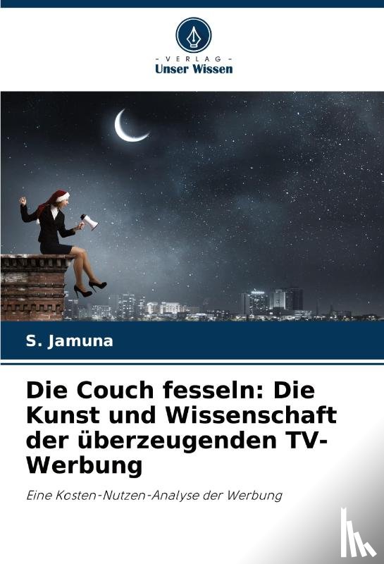 Jamuna, S. - Die Couch fesseln: Die Kunst und Wissenschaft der überzeugenden TV-Werbung