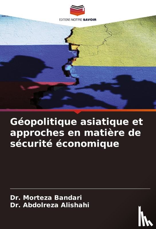 Bandari, Morteza, Alishahi, Abdolreza - Géopolitique asiatique et approches en matière de sécurité économique