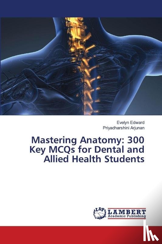 Edward, Evelyn, Arjunan, Priyadharshini - Mastering Anatomy: 300 Key MCQs for Dental and Allied Health Students