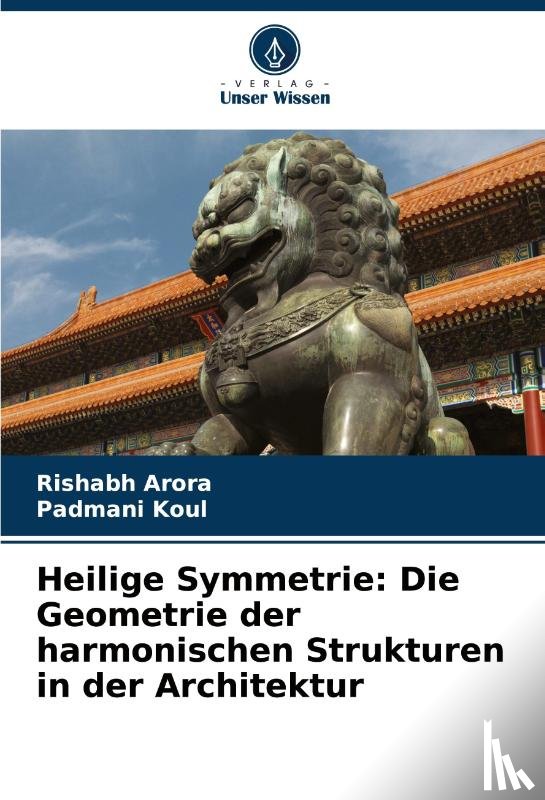 Arora, Rishabh, Koul, Padmani - Heilige Symmetrie: Die Geometrie der harmonischen Strukturen in der Architektur