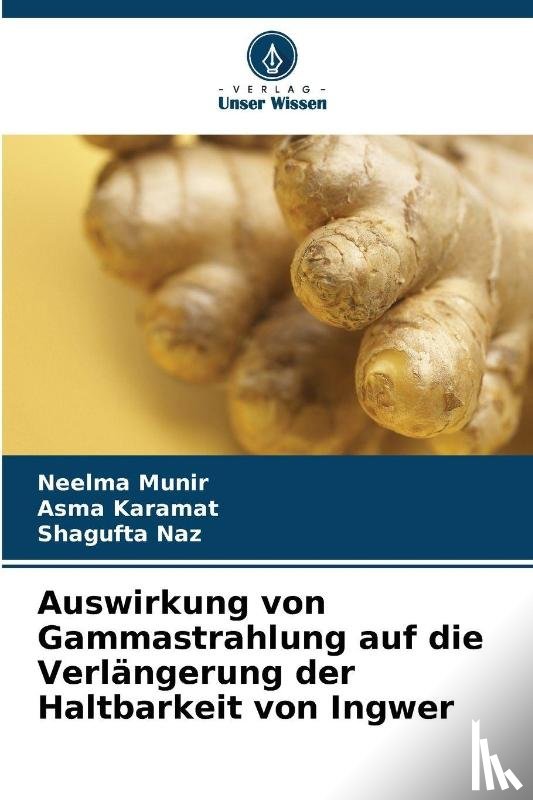 Munir, Neelma, Karamat, Asma, Naz, Shagufta - Auswirkung von Gammastrahlung auf die Verlängerung der Haltbarkeit von Ingwer