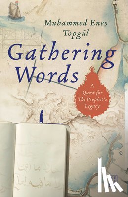 Topgül, Muhammed Enes - Gathering Words: A Quest for the Prophet's Legacy