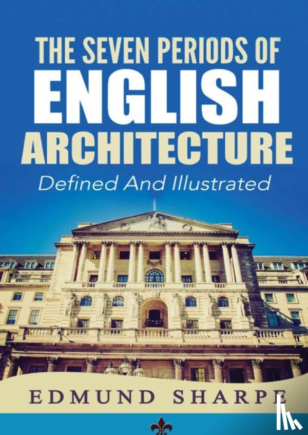 Sharpe, Edmund - The Seven Periods of English Architecture