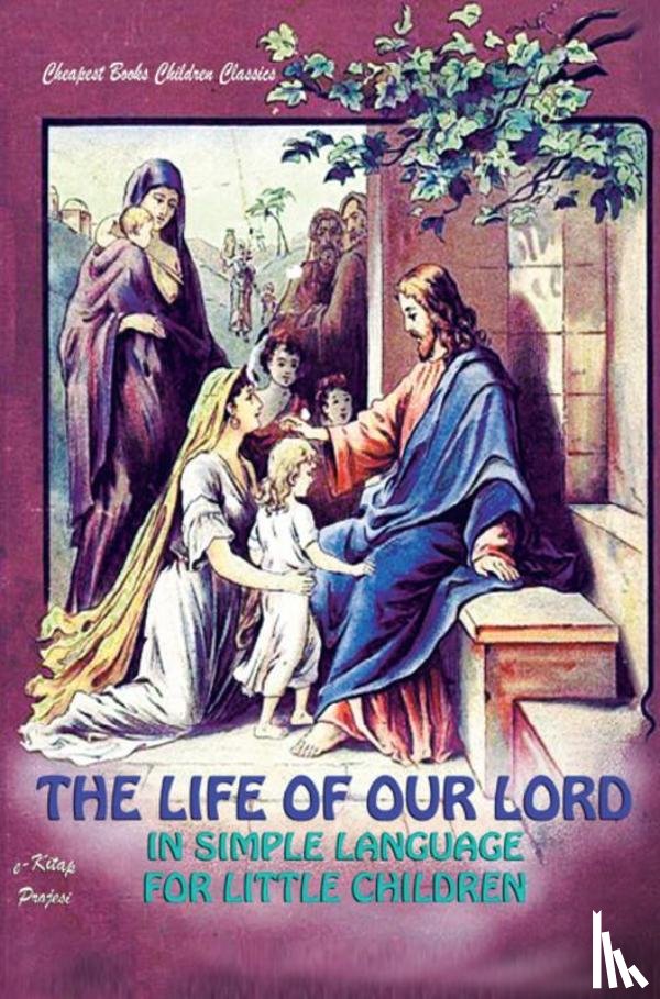 Anonymous, Anonymous - The Life of Our Lord in Simple Language for Little Children