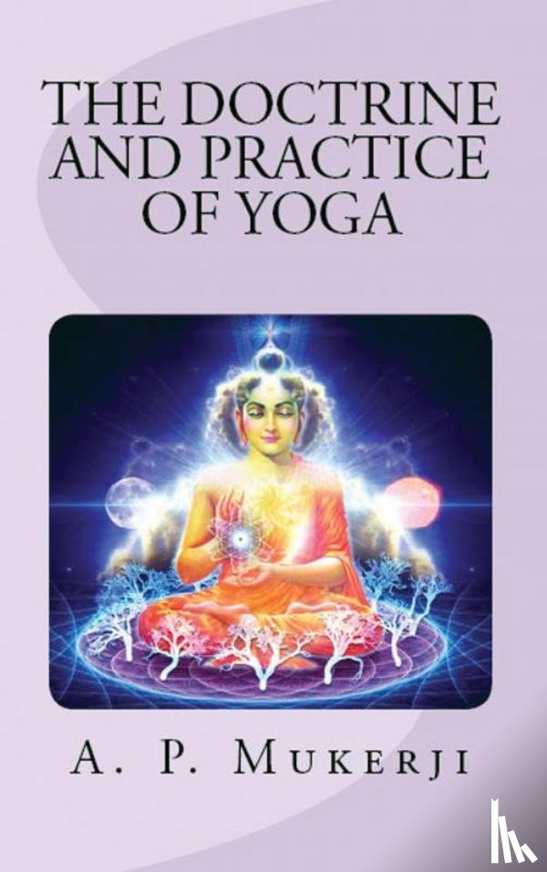 Mukerji, A. P. - The Doctrine and Practice of Yoga