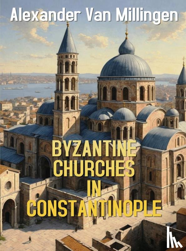 Millingen, Alexander Van - Byzantine Churches in Constantinople