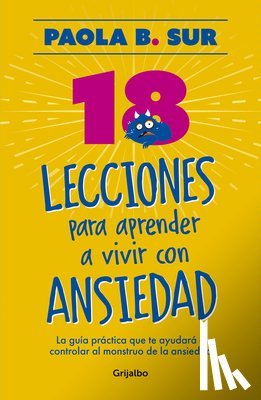 Sur, Paola B. - 18 Lecciones Para Aprender a Vivir Con Ansiedad / The Anxious Mom Manifesto: 18 Lessons to Control Your Anxiety Monster