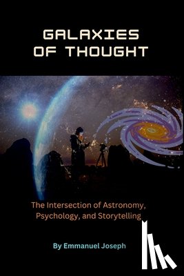 Joseph, Emmanuel - Galaxies of Thought, The Intersection of Astronomy, Psychology, and Storytelling