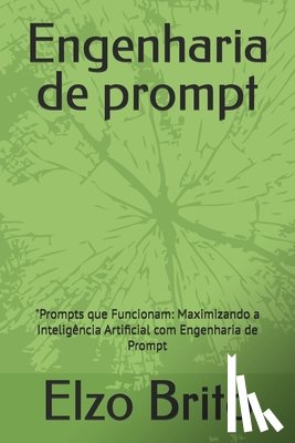 Dos Santos Filho, Elzo Brito - engenharia de prompt: "Prompts que Funcionam: Maximizando a Inteligência Artificial com Engenharia de Prompt