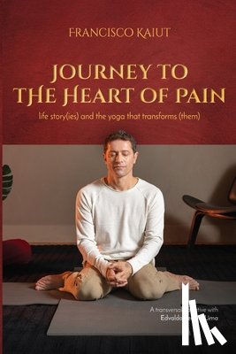 Kaiut, Francisco - Journey to the Heart of Pain: life story (ies) and the yoga that transforms (them)