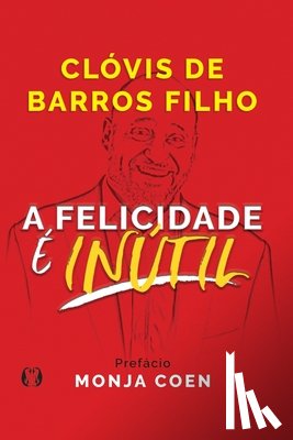Filho, Clovis de Barros - A Felicidade e Inutil