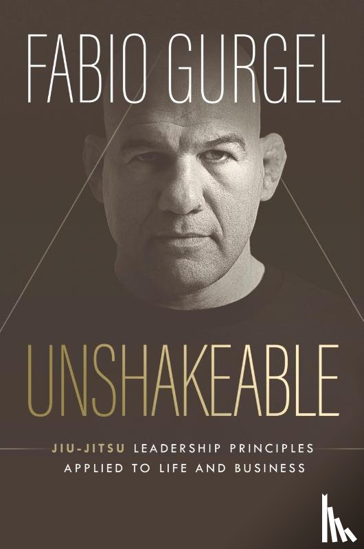 Gurgel, Fabio - Unshakeable - jiu-jitsu leadership principles applied to live and business