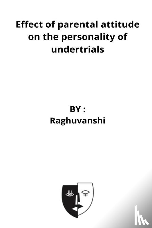 Raghuvanshi M. P, M. P - Effect of parental attitude on the personality of undertrials
