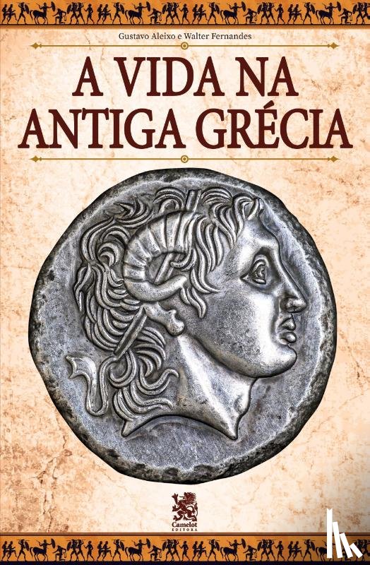 Aleixo, Gustavo, Fernandes, Walter - A Vida na Antiga Grécia
