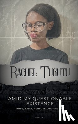 Tugutu, Rachel - AMID MY QUESTIONABLE EXISTENCE