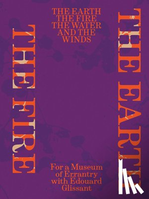 Glissant, Edouard - The Earth, the Fire, the Water, and the Winds: For a Museum of Errantry with Édouard Glissant