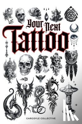 Collective, Gargoyle - Your Next Tattoo: The Ultimate 320-page with Over 2,000 Ready-to-Use Body Art Designs to Inspire Your Next Ink. 100% Original Tattoo Des