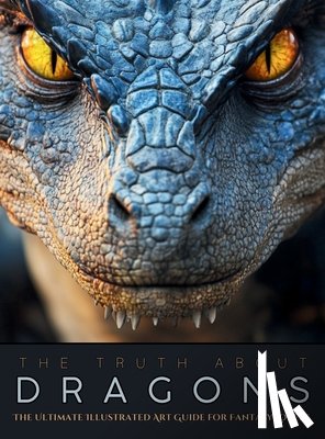 Quinete, Ziggy - The Truth About Dragons: The Ultimate Illustrated Art Guide for Fantasy Lovers