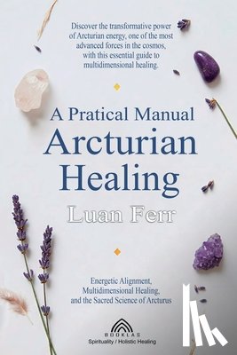 Ferr, Luan - A Practical Manual of Arcturian Healing