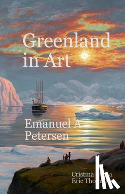 Berna, Cristina, Thomsen, Eric - Greenland in Art Emanuel A Petersen
