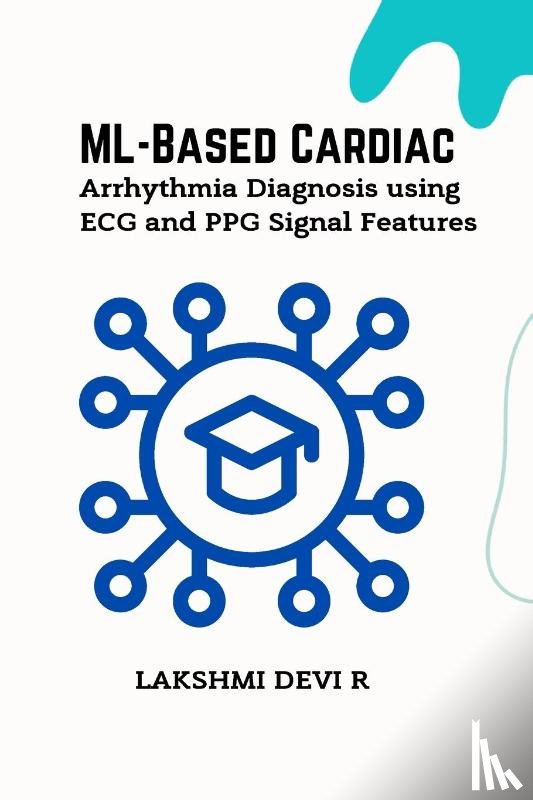 R, Lakshmi Devi - ML-Based Cardiac Arrhythmia Diagnosis using ECG and PPG Signal Features