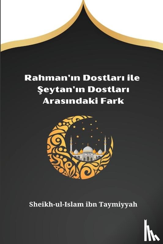 Ibn Taymiyyah, Sheikh-Ul-Islam - Rahman'¿n Dostlar¿ ile ¿eytan'¿n Dostlar¿ Aras¿ndaki Fark